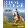Riding in Release: A Practical Guide to French Classical Equitation and Horsemanship - Paperback