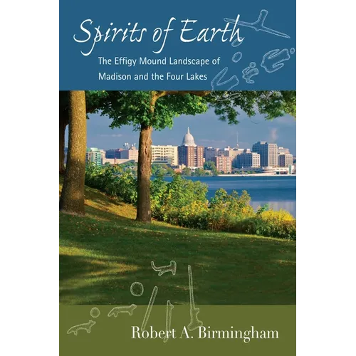 Spirits of Earth: The Effigy Mound Landscape of Madison and the Four Lakes - Paperback