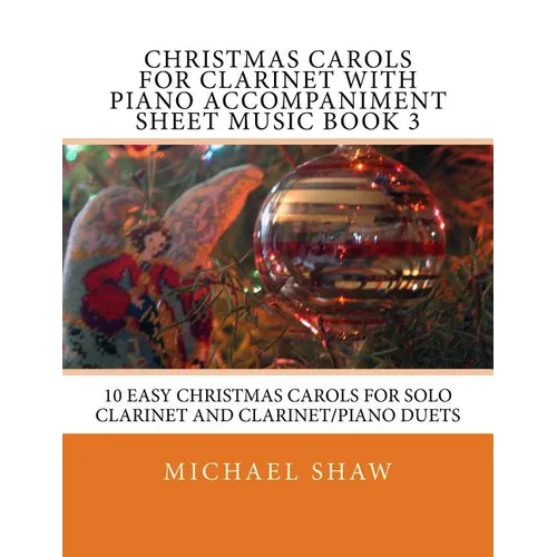 Christmas Carols For Clarinet With Piano Accompaniment Sheet Music Book 3: 10 Easy Christmas Carols For Solo Clarinet And Clarinet/Piano Duets - Paperback