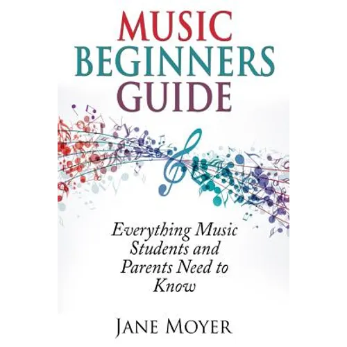 Music Beginners Guide: Everything Music Students and Parents Need to Know - Paperback