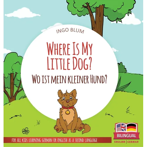 Where Is My Little Dog? - Wo ist mein kleiner Hund?: Bilingual children's picture book in English-German - Hardcover