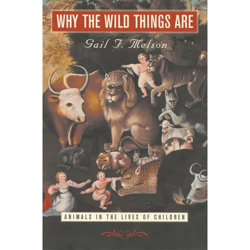 Why the Wild Things Are: Animals in the Lives of Children - Paperback