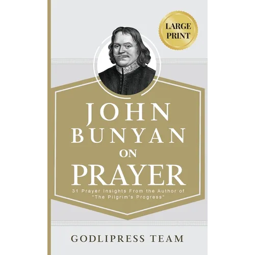 John Bunyan on Prayer: 31 Prayer Insights From the Author of "The Pilgrim's Progress." (LARGE PRINT) - Hardcover