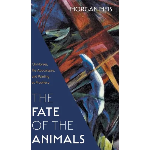 Fate of the Animals: On Horses, the Apocalypse, and Painting as Prophecy - Hardcover