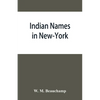 Indian names in New-York, with a selection from other states, and some Onondaga names of plants, etc - Paperback