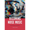 Becoming Noise Music: Style, Aesthetics, and History - Paperback