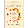 The Caregivers: A Support Group's Stories of Slow Loss, Courage, and Love - Paperback