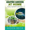 Aquaponic Gardening at Home: Easy System Design Kindle - Paperback