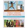 Family Spaces in Art Museums: Creating Curiosity, Wonder, and Play - Hardcover