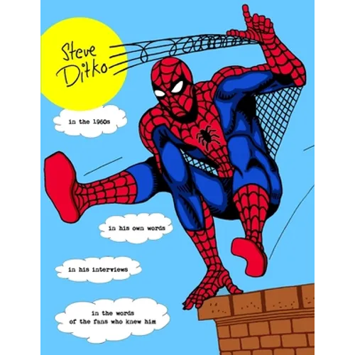 STEVE DITKO IN THE 1960s: In His Own Words, In His Interviews, In the Words of the Fans Who Knew Him - Paperback