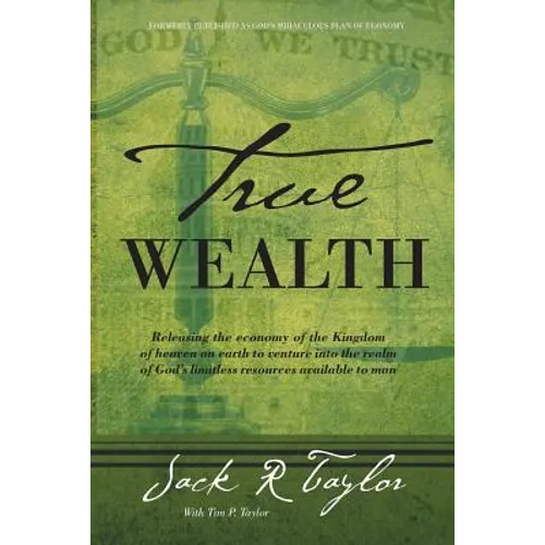 True Wealth: Releasing the Economy of the Kingdom of Heaven on Earth to Venture Into the Realm of God's Limitless Resources Available to Man - Paperback