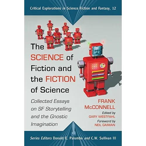 The Science of Fiction and the Fiction of Science: Collected Essays on SF Storytelling and the Gnostic Imagination - Paperback