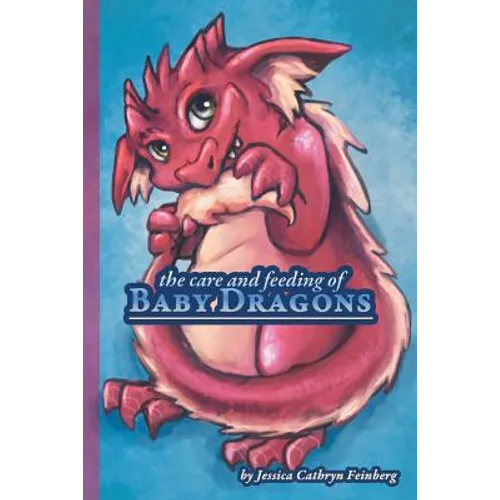 The Care & Feeding of Baby Dragons - Paperback
