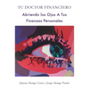 Tu Doctor Financiero: Abriendo Los Ojos A Tus Finanzas Personales: Tu Doctor Financiero: Abriendo Los Ojos A Tus Finanzas Personales - Paperback