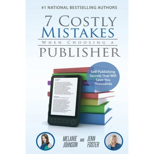 7 Costly Mistakes When Choosing a Publisher: Self-Publishing Secrets That Will Save You Thousands - Paperback