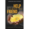 How to Help a Grieving Friend: A Candid Guide to Those Who Care - Paperback