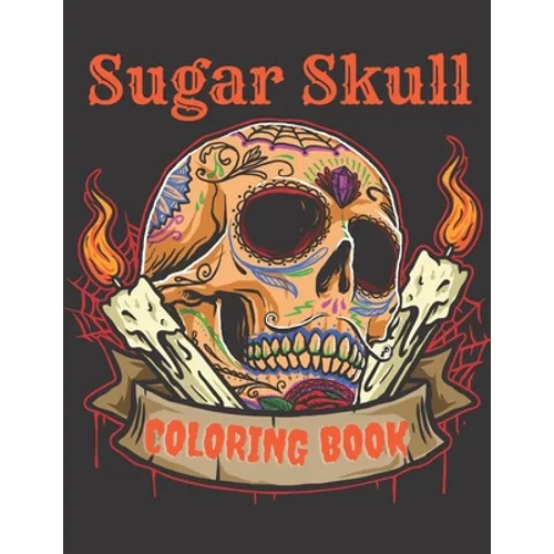 Sugar Skull Coloring Book: A Day of the Death Sugar Skulls Coloring Book With Big Skulls Designs Anti-Stress Reliving Relaxation For Adults - Paperback