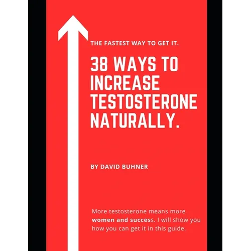 38 Ways to Increase Testosterone Naturally.: Supplements, food and lifestyle habits to embrace your true masculinity and improve your sexual health. - Paperback