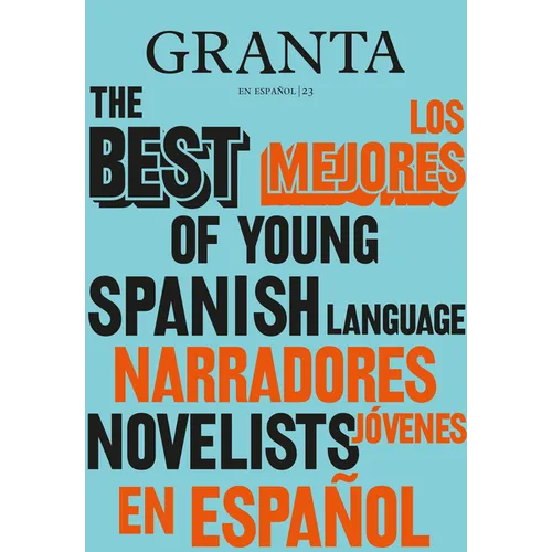 Los Mejores Narradores Jóvenes En Español / Granta: The Best of Young Spanish-Language Novelists - Paperback