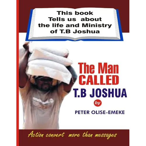The man called t. b Joshua: This book tells us about the life and ministry of t. b Joshua - Paperback