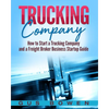 Trucking Company: How to Start a Trucking Company and a Freight Broker Business Startup Guide - Paperback