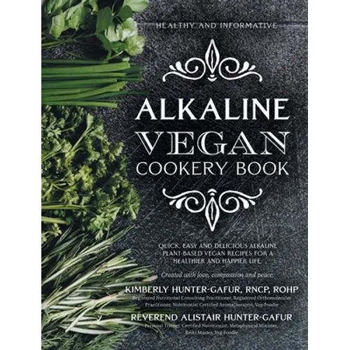 Alkaline Vegan Cookery Book: Informative, quick, easy and delicious alkaline plant-based vegan recipes for a healthier and happier life. - Hardcover