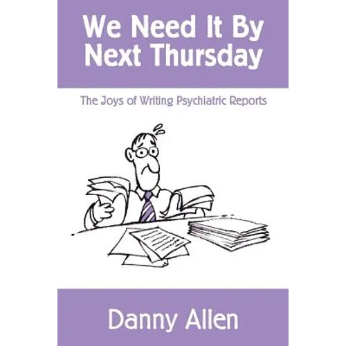 We Need It By Next Thursday: The Joys of Writing Psychiatric Reports - Paperback