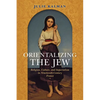 Orientalizing the Jew: Religion, Culture, and Imperialism in Nineteenth-Century France - Paperback