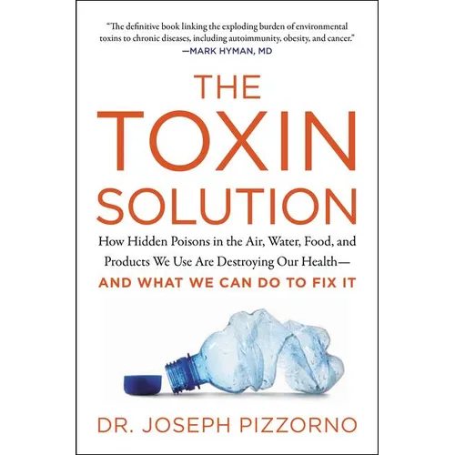 The Toxin Solution: How Hidden Poisons in the Air, Water, Food, and Products We Use Are Destroying Our Health--And What We Can Do to Fix It - Paperback