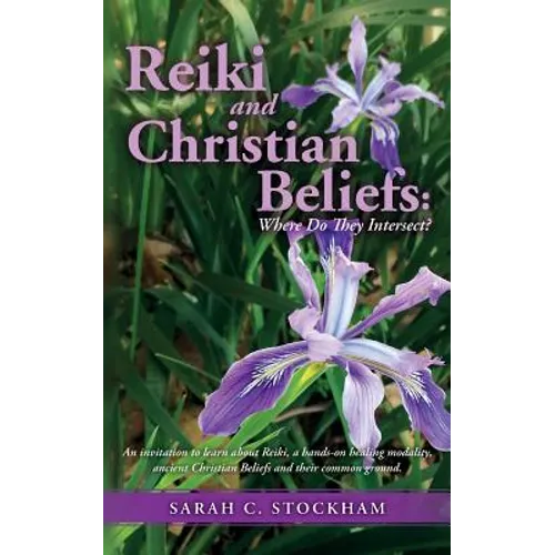 Reiki and Christian Beliefs: Where Do They Intersect?: An invitation to learn about Reiki, a hands-on healing modality, ancient Christian Beliefs a - Paperback