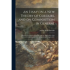 An Essay on a New Theory of Colours, and on Composition in General: Illustrated by Coloured Blots Shewing the Application of the Theory to Composition - Paperback