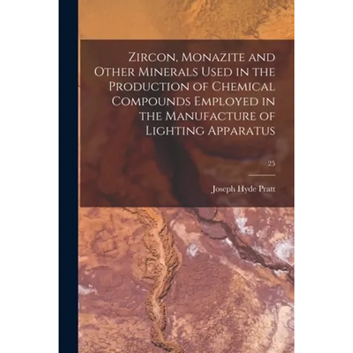 Zircon, Monazite and Other Minerals Used in the Production of Chemical Compounds Employed in the Manufacture of Lighting Apparatus; 25 - Paperback