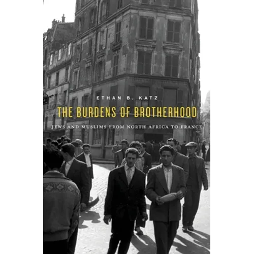 The Burdens of Brotherhood: Jews and Muslims from North Africa to France - Paperback