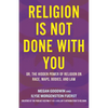 Religion Is Not Done with You: Or, the Hidden Power of Religion on Race, Maps, Bodies, and Law - Hardcover