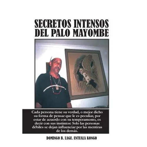Secretos Intensos del Palo Mayombe: Cada Persona Tiene Su Verdad, O Mejor Dicho Su Forma de Pensar Que Le Es Peculiar, Por Estar de Acuerdo Con Su Tem - Hardcover