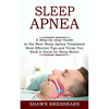 Sleep Apnea: A Step-by-step Guide to the Best Sleep Apnea Treatment (Most Effective Tips and Tricks You Need to Know for Sleep Better) - Paperback