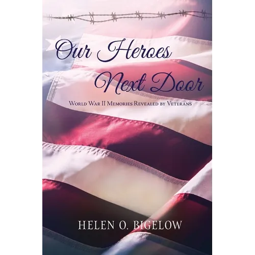 Our Heroes Next Door: World War II Memories Revealed By Veterans - Paperback