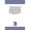 The Writings of George Washington; Being His Correspondence, Addresses, Messages, and Other Papers, Official and Private, Selected and Published from - Paperback