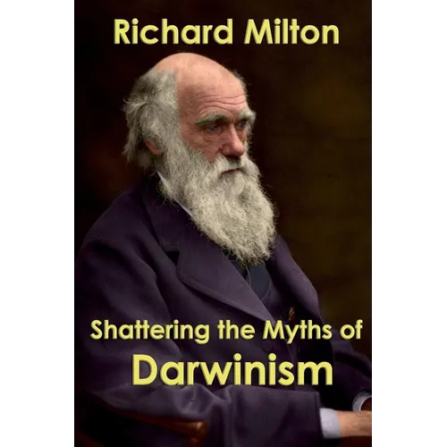 Shattering the Myths of Darwinism - Paperback
