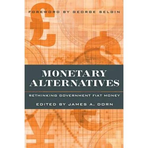 Monetary Alternatives: Rethinking Government Fiat Money - Paperback