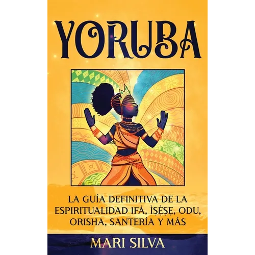 Yoruba: La guía definitiva de la espiritualidad Ifá, Ìṣẹ̀ṣẹ, Odu, Orisha, Santería y más - Hardcover