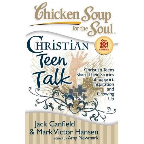 Chicken Soup for the Soul: Christian Teen Talk: Christian Teens Share Their Stories of Support, Inspiration and Growing Up - Paperback