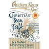 Chicken Soup for the Soul: Christian Teen Talk: Christian Teens Share Their Stories of Support, Inspiration and Growing Up - Paperback