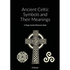 Ancient Celtic Symbols and Their Meanings: A Magic Symbol Reference Book - Paperback