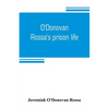 O'Donovan Rossa's prison life: six years in six English prisons - Paperback