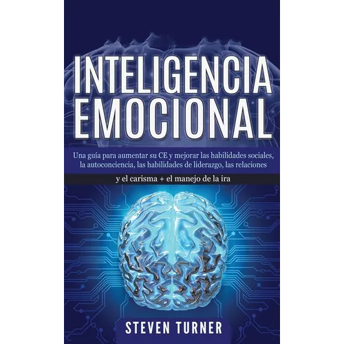 Inteligencia Emocional: Una guía para aumentar su CE y mejorar las habilidades sociales, la autoconciencia, las habilidades de liderazgo, las relacion - Hardcover