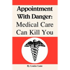 Appointment with Danger: Medical Care Can Kill You - Paperback