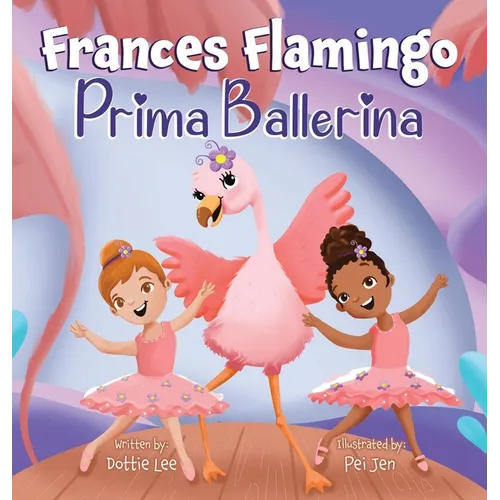 Frances Flamingo: A Children's Picture Book About Dance, Friendship, and Kindness for Kids Ages 4-8 - Hardcover