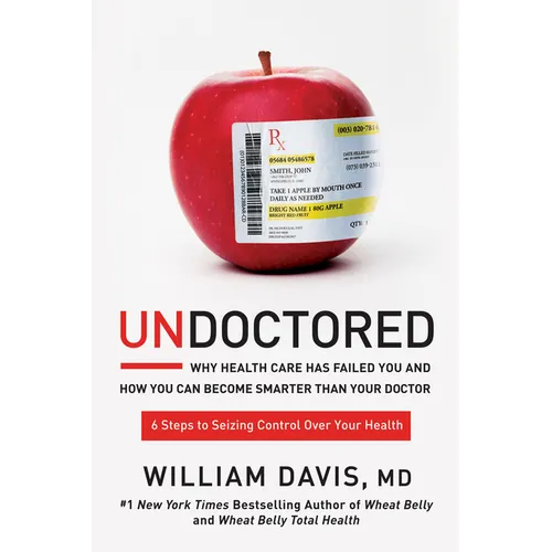 Undoctored: Why Health Care Has Failed You and How You Can Become Smarter Than Your Doctor - Hardcover