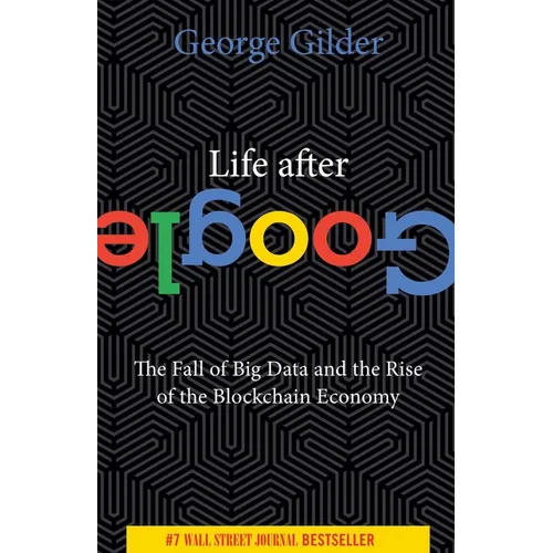 Life After Google: The Fall of Big Data and the Rise of the Blockchain Economy - Paperback